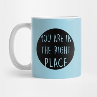 You Are In The Right Place black Mug